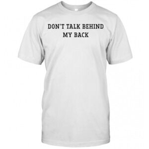 Dont Talk Behind My Back T-Shirt
